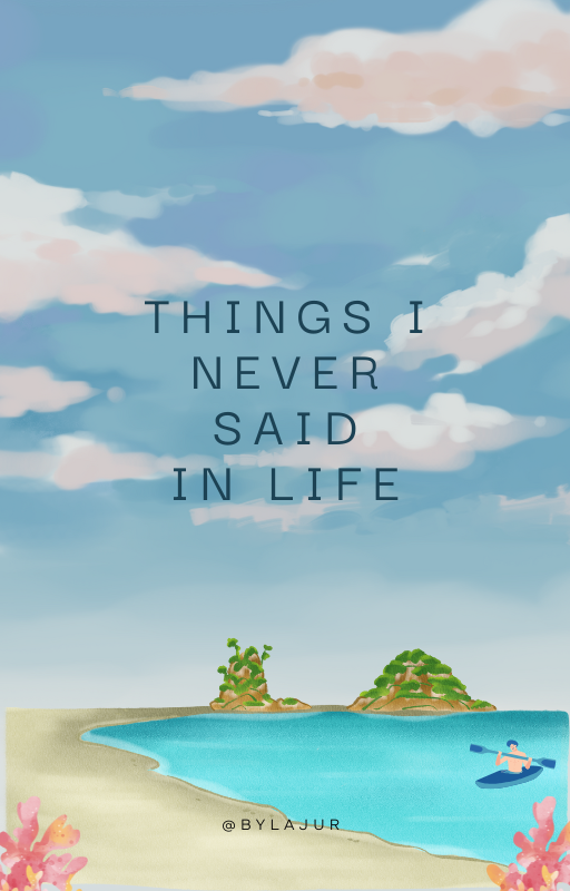 Cerita Things I Never Said in Life